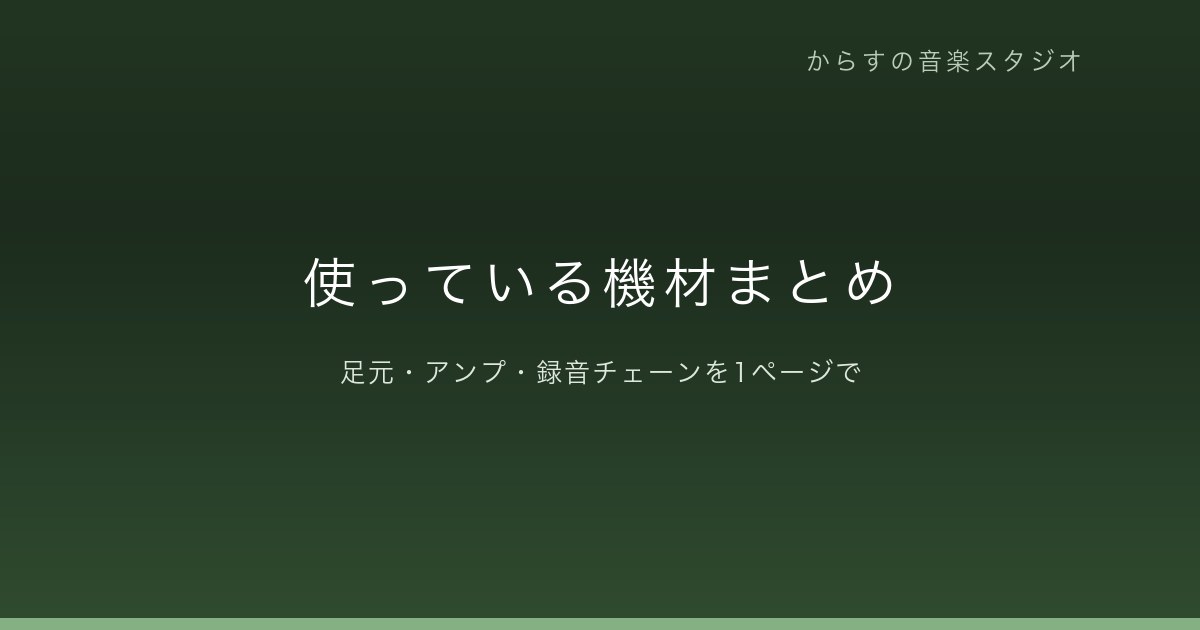 使っている機材まとめ｜足元・アンプ・録音チェーンを1ページで（ギター機材一覧）